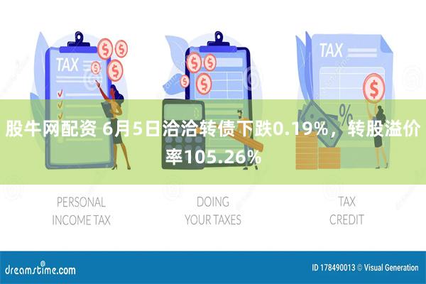 股牛网配资 6月5日洽洽转债下跌0.19%，转股溢价率105.26%