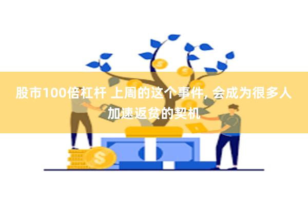 股市100倍杠杆 上周的这个事件, 会成为很多人加速返贫的契机