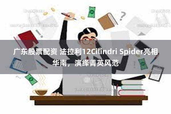 广东股票配资 法拉利12Cilindri Spider亮相华南，演绎菁英风范