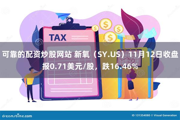 可靠的配资炒股网站 新氧（SY.US）11月12日收盘报0.71美元/股，跌16.46%