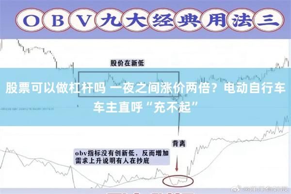 股票可以做杠杆吗 一夜之间涨价两倍？电动自行车车主直呼“充不起”