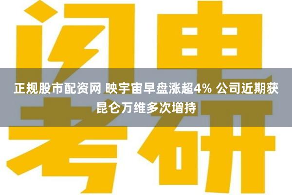 正规股市配资网 映宇宙早盘涨超4% 公司近期获昆仑万维多次增持